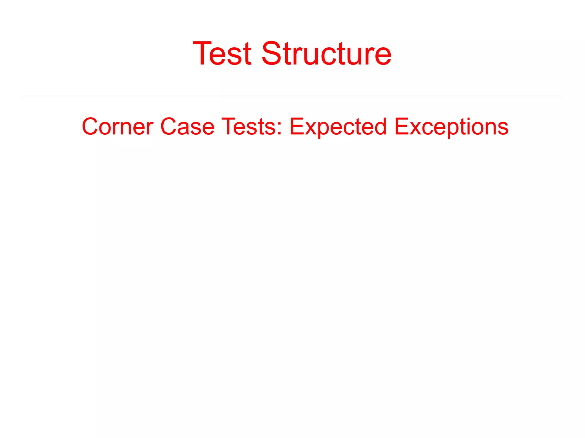 Test Structure 
Corner Case Tests: Expected Exceptions 
 