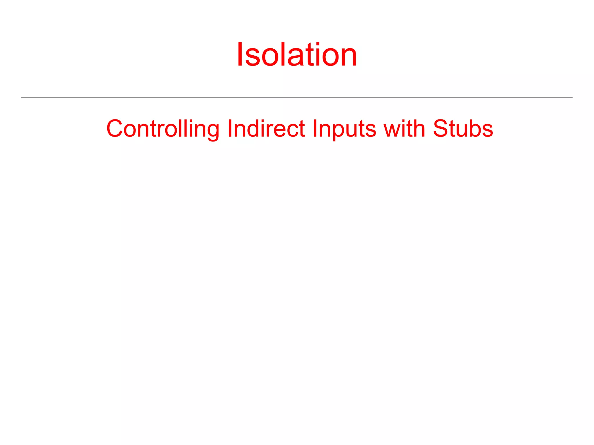 Isolation 
Controlling Indirect Inputs with Stubs 
 