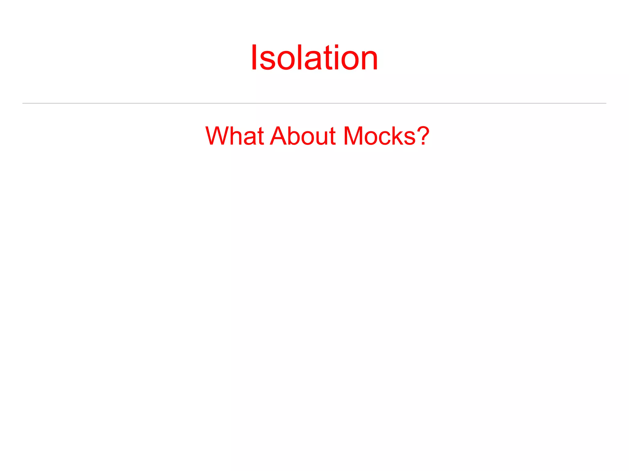 Isolation 
What About Mocks? 
 