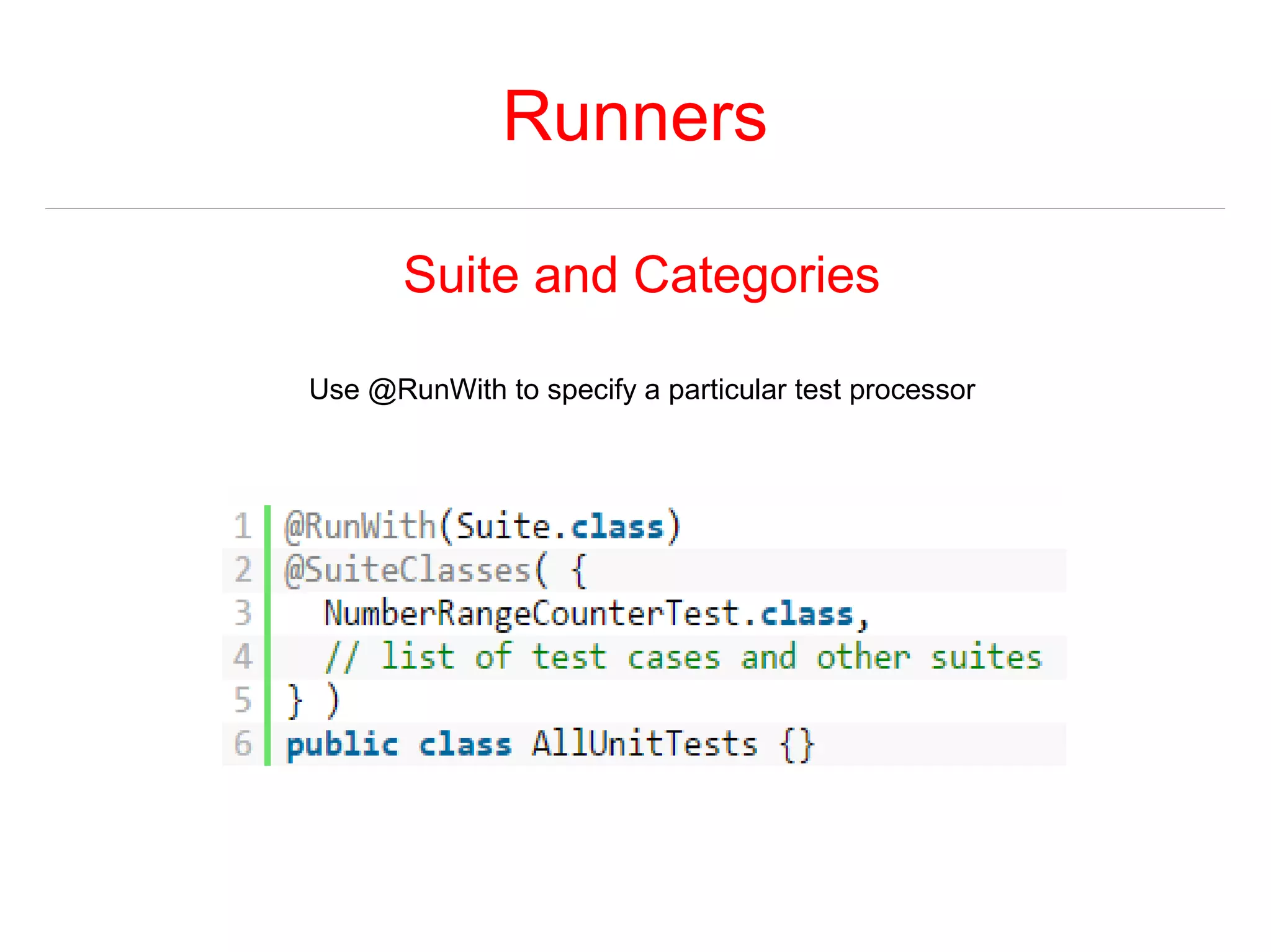 Runners 
Suite and Categories 
Use @RunWith to specify a particular test processor 
 