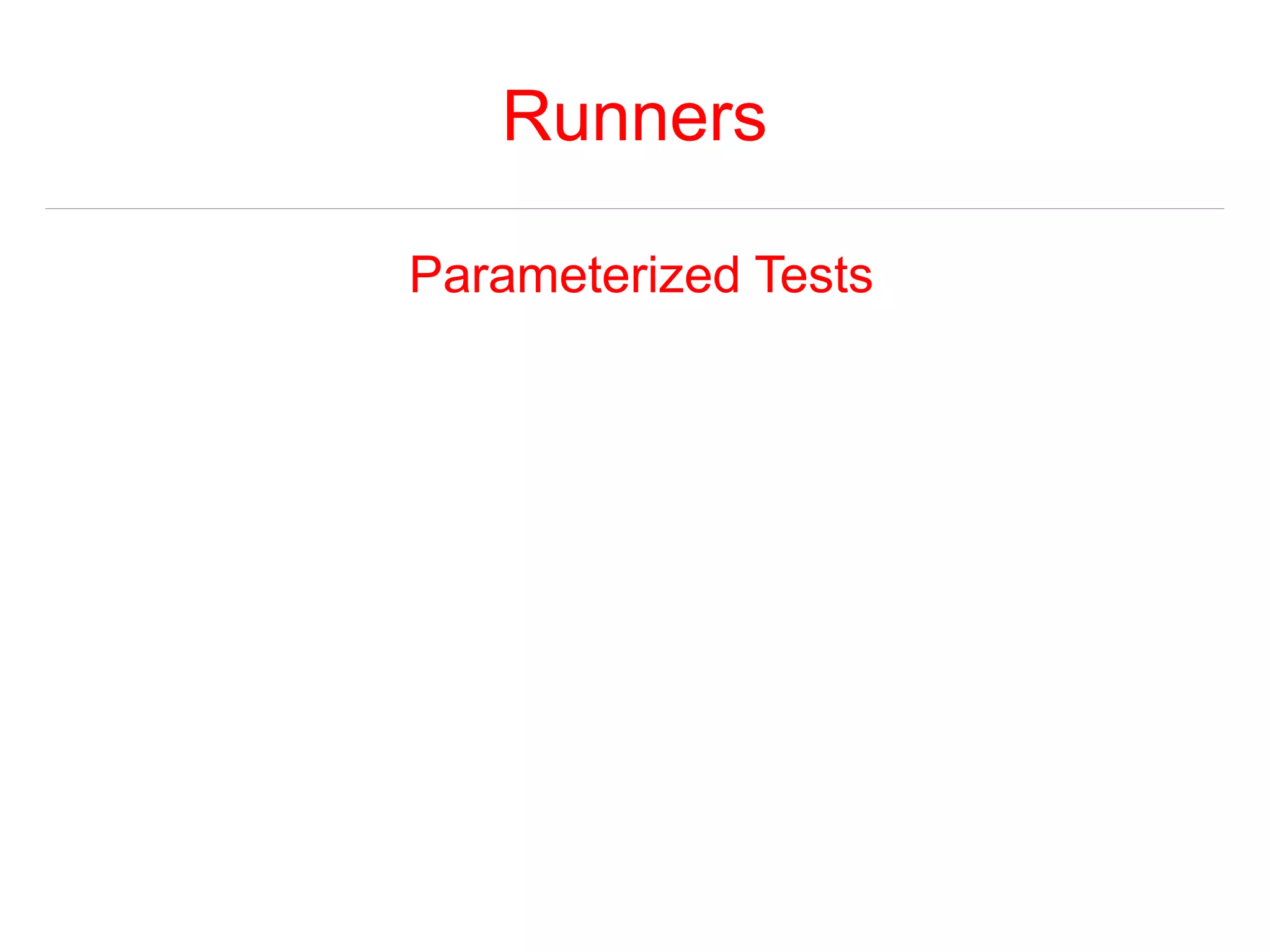 Runners 
Parameterized Tests 
 