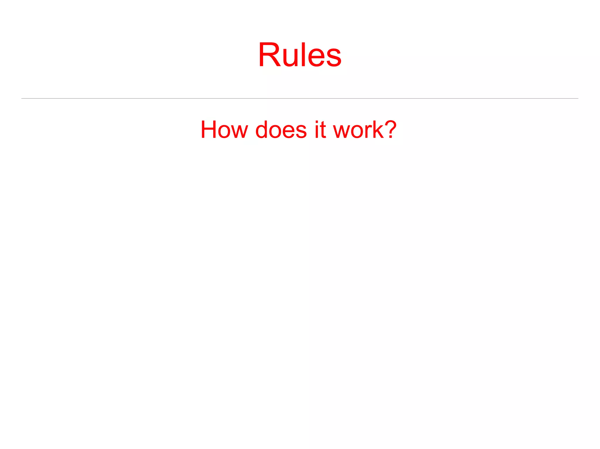 Rules 
How does it work? 
 