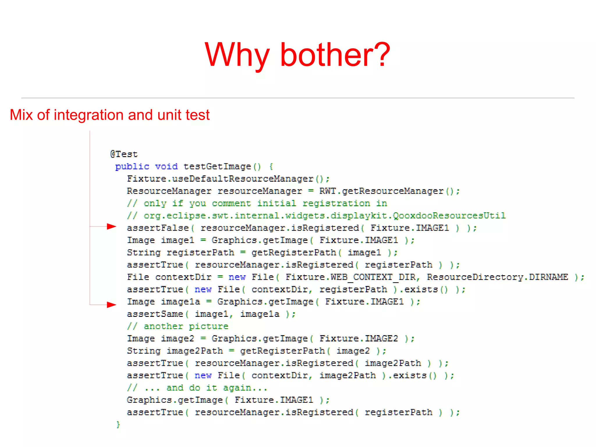 Why bother? 
Mix of integration and unit test 
 