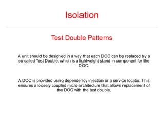 Isolation 
Test Double Patterns 
A unit should be designed in a way that each DOC can be replaced by a 
so called Test Dou...