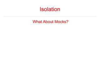 Isolation 
What About Mocks? 
 