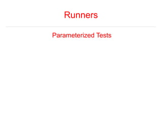 Runners 
Parameterized Tests 
 