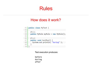 Rules 
How does it work? 
Test execution produces: 
before 
during 
after 
 
