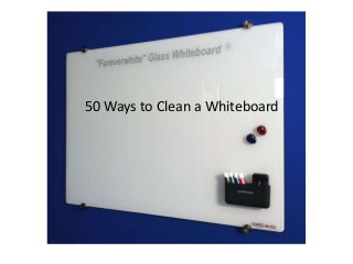 50 Ways to Clean a Whiteboard
 