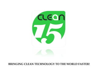 BRINGING CLEAN TECHNOLOGY TO THE WORLD FASTER! 