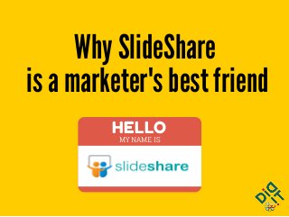 HELLO
MY NAME IS
Why SlideShare
is a marketer's best friend
 