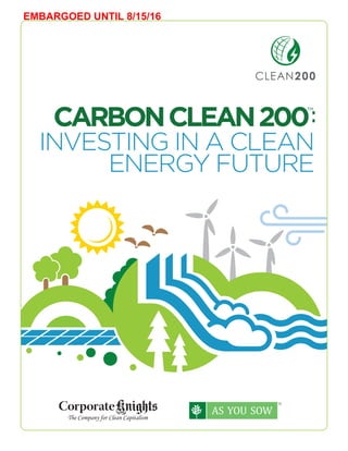 CARBONCLEAN200
INVESTING IN A CLEAN
ENERGY FUTURE
TM
EMBARGOED UNTIL 8/15/16
 