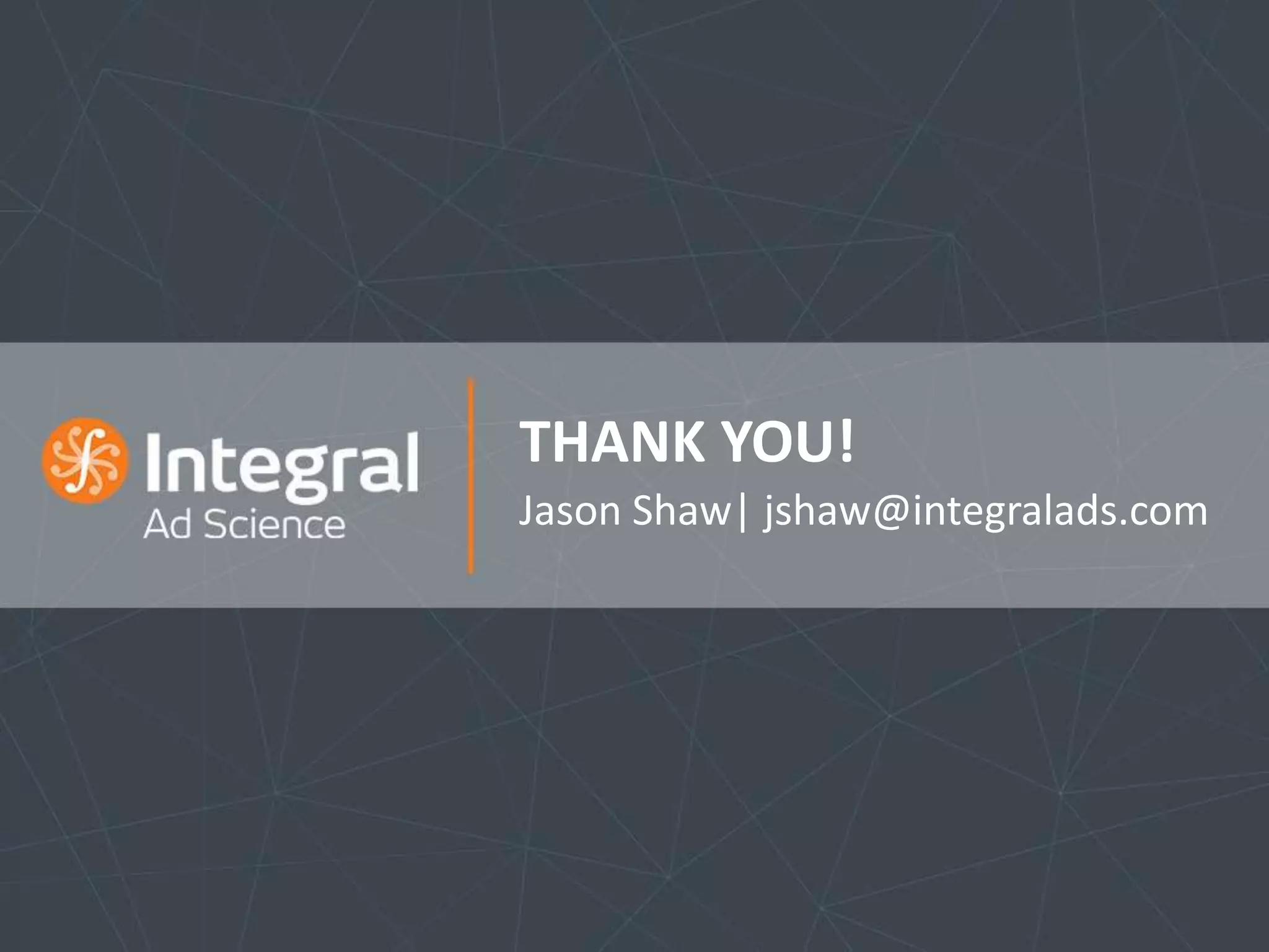 THANK YOU!
Jason Shaw| jshaw@integralads.com
 