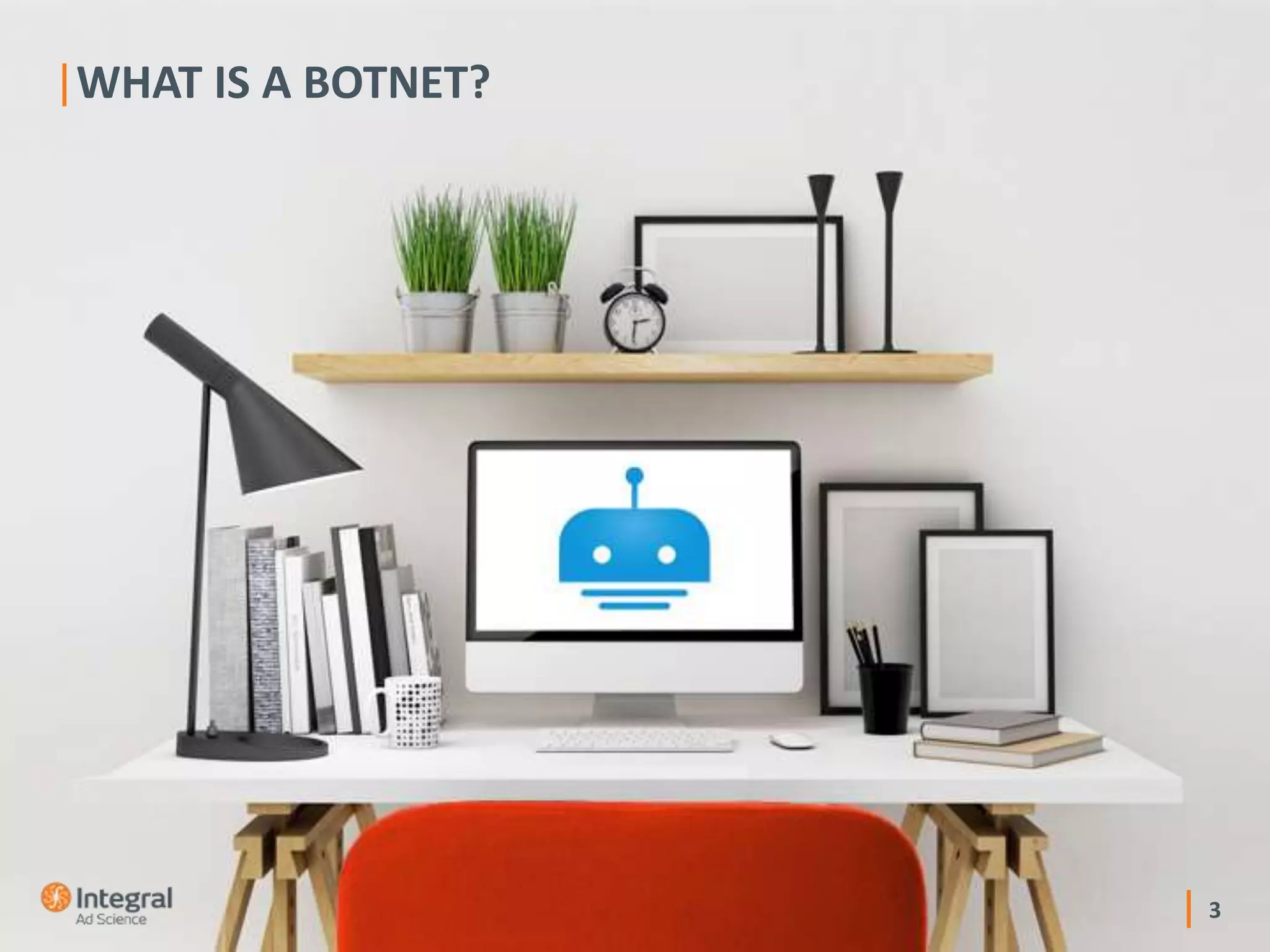 3
WHAT IS A BOTNET?
 
