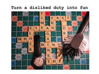 Turn a disliked duty into fun
 