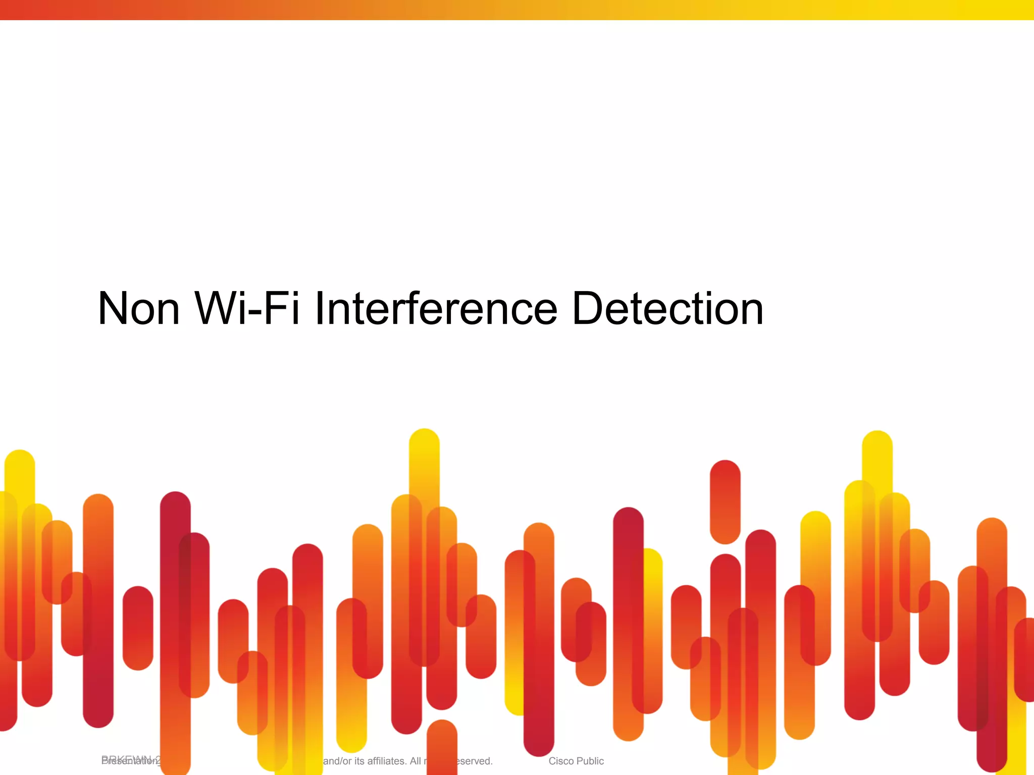 Non Wi-Fi Interference Detection




BRKEWN-2013
Presentation_ID   © 2010 Cisco and/or its affiliates. All rights reserved.   Cisco Public   23
 