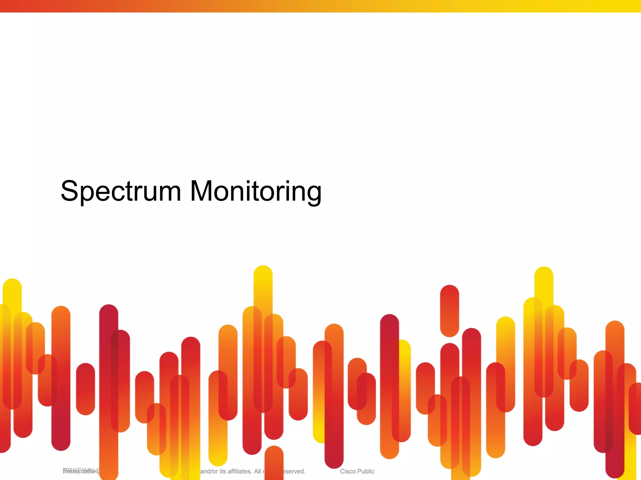Spectrum Monitoring




BRKEWN-2013
Presentation_ID   © 2010 Cisco and/or its affiliates. All rights reserved.   Cisco Public   49
 