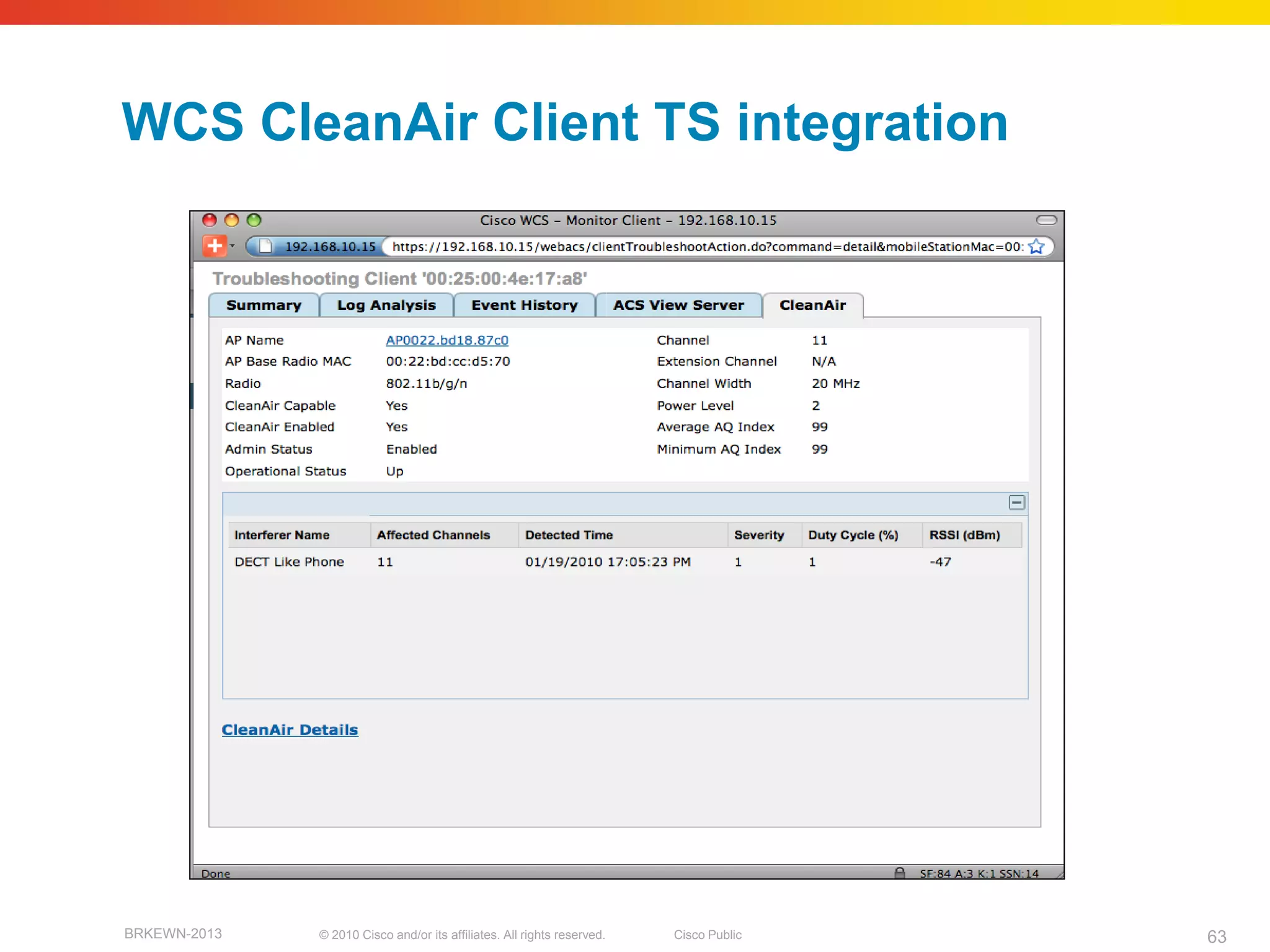 WCS CleanAir Client TS integration




BRKEWN-2013   © 2010 Cisco and/or its affiliates. All rights reserved.   Cisco Public   63
 