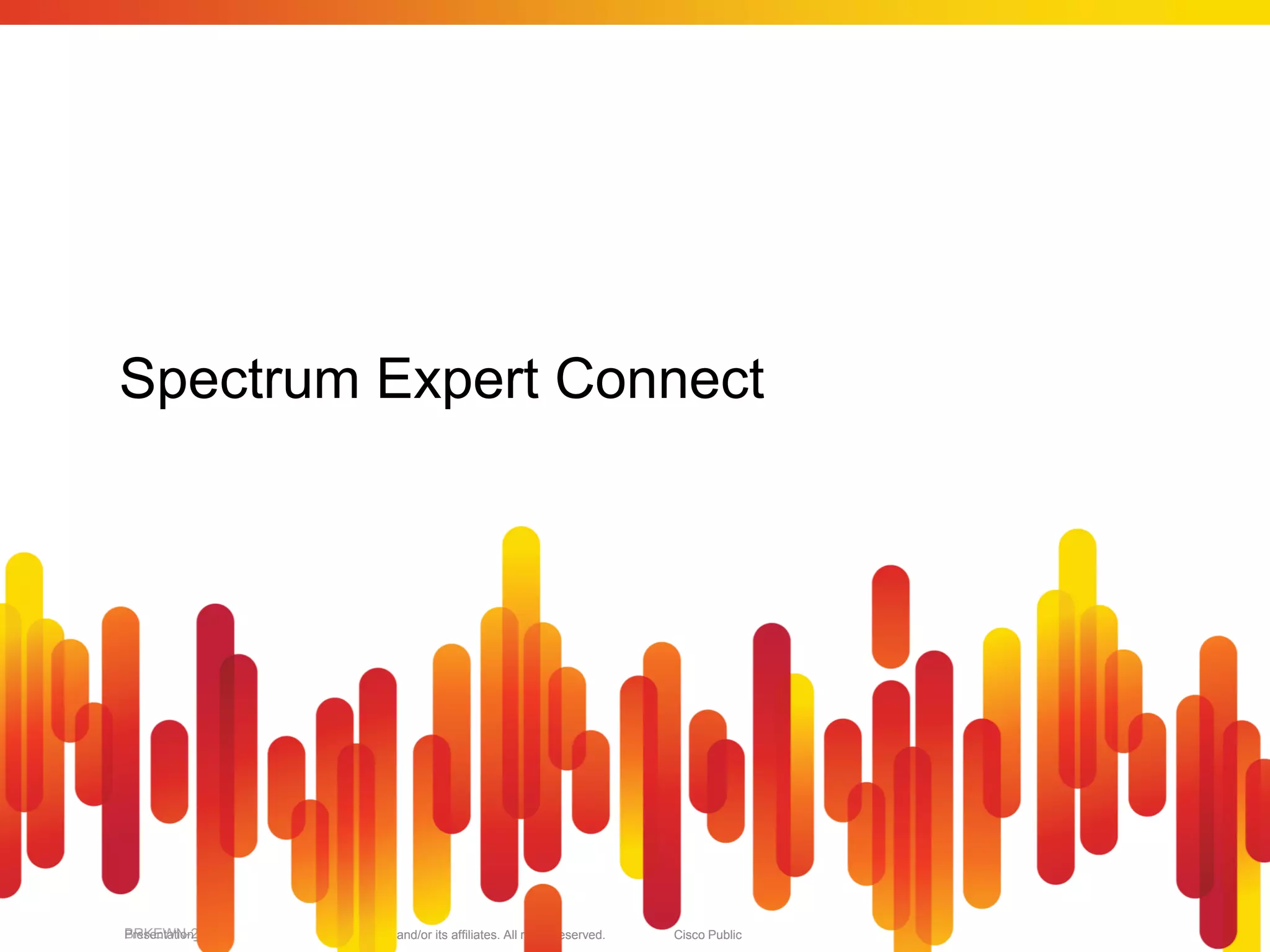Spectrum Expert Connect




BRKEWN-2013
Presentation_ID   © 2010 Cisco and/or its affiliates. All rights reserved.   Cisco Public   64
 