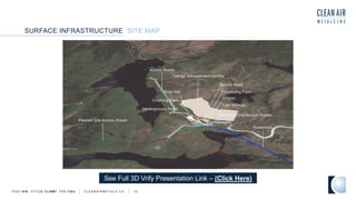 TSXV AIR OTCQB CLRM F FRA CKU C L E A N A I R M E T A L S . C A 10
SURFACE INFRASTRUCTURE SITE MAP
See Full 3D Vrify Prese...