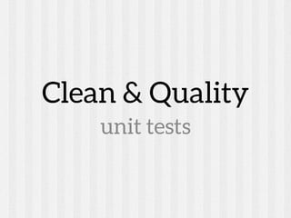 Clean & Quality 

unit tests

 