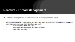 Reactive - Thread Management
● Thread management in reactive code is compacted and clear.
 