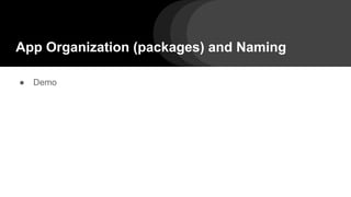 App Organization (packages) and Naming
● Demo
 