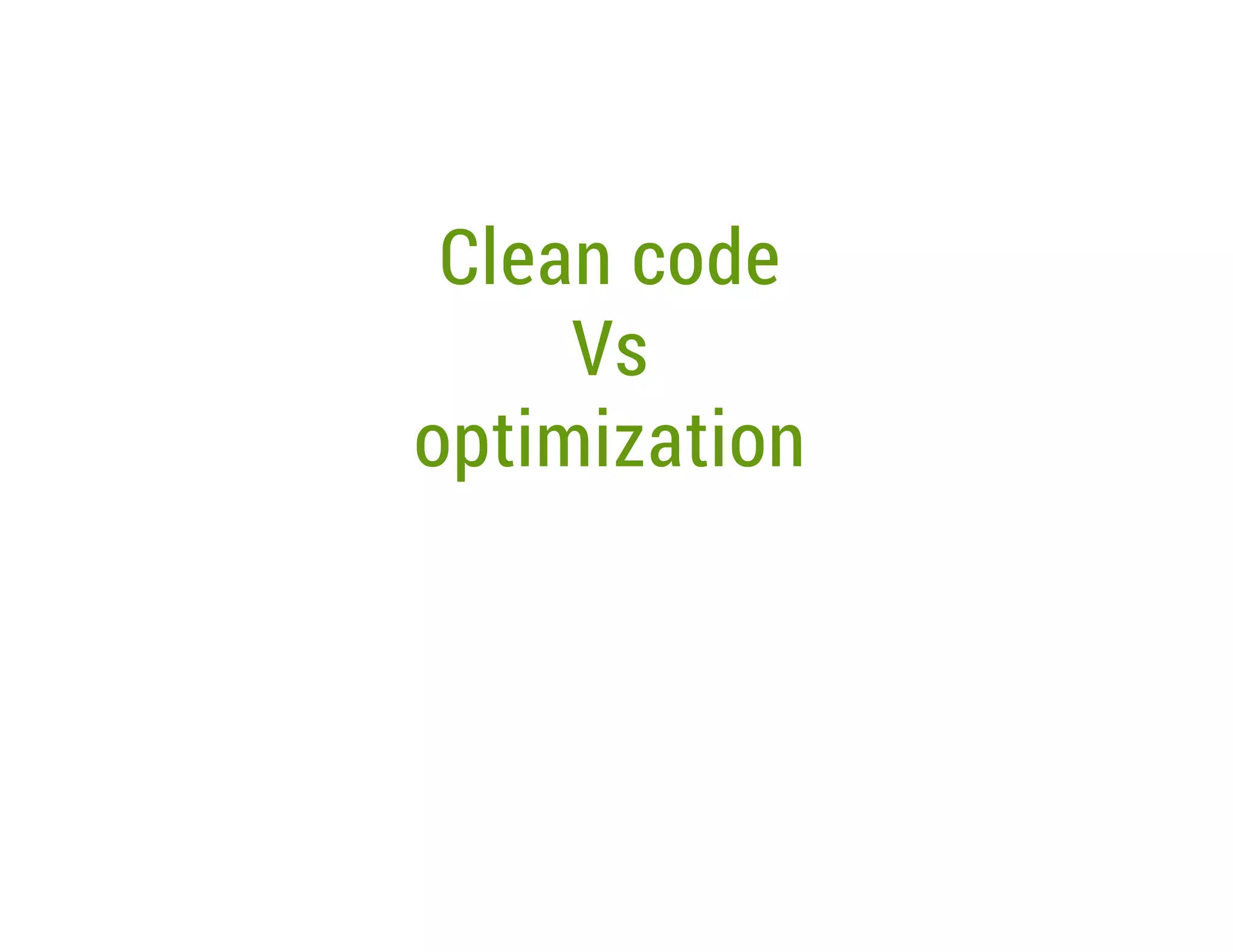 Clean code
Vs
optimization

 