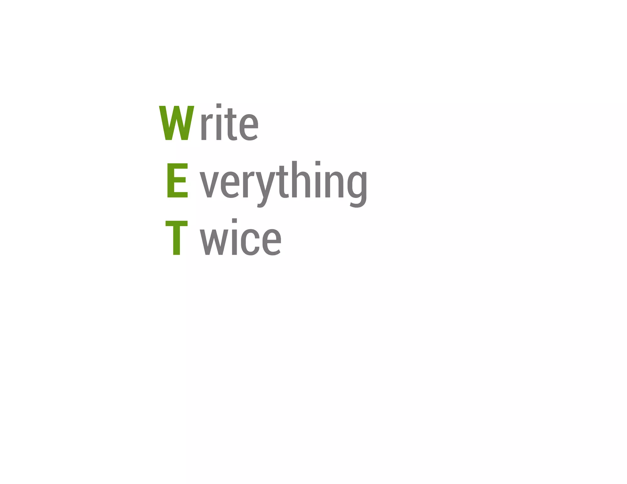Write
E verything
T wice

 