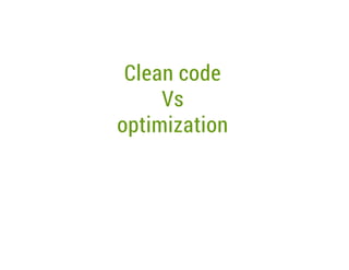Clean code
Vs
optimization

 