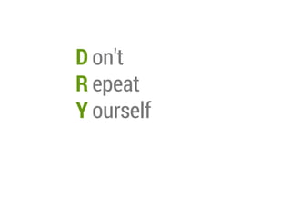 D on't
R epeat
Y ourself

 