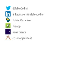 @fabioCollini
linkedin.com/in/fabiocollini
Folder Organizer
Freapp
nana bianca
cosenonjaviste.it

 