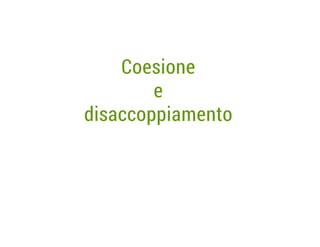 Coesione
e
disaccoppiamento

 