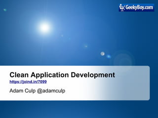 Adam Culp @adamculp
https://joind.in/10797
Clean Application Development
 