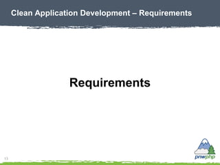 13
Clean Application Development – Requirements
Requirements
 