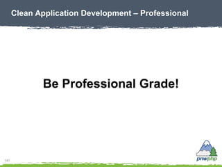 141
Clean Application Development – Professional
Be Professional Grade!
 