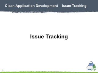 22
Clean Application Development – Issue Tracking
Issue Tracking
 