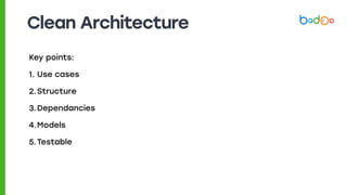 Clean Architecture
Key points:
1. Use cases
2.Structure
3.Dependancies
4.Models
5.Testable
 