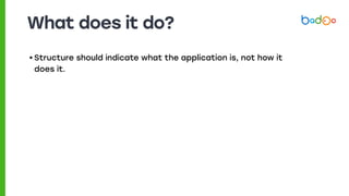 What does it do?
• Structure should indicate what the application is, not how it
does it.
 