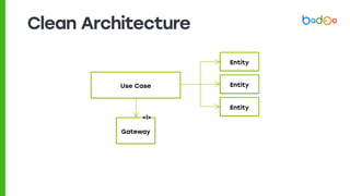 Clean Architecture
Gateway
Use Case
Entity
Entity
Entity
<I>
 