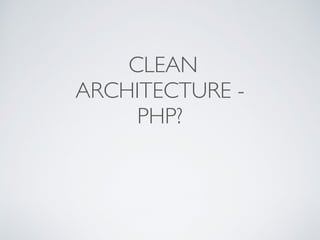CLEAN
ARCHITECTURE -
PHP?
 