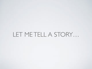 LET METELL A STORY…
 