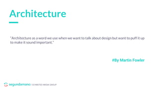 / SCHIBSTED MEDIA GROUP
Architecture
#By Martin Fowler
“Architecture as a word we use when we want to talk about design but want to puff it up
to make it sound important.”
 