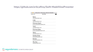 / SCHIBSTED MEDIA GROUP
https://github.com/erikcaffrey/Swift-ModelViewPresenter
 