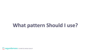 / SCHIBSTED MEDIA GROUP
What pattern Should I use?
 