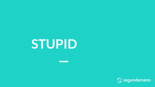STUPID
 