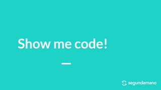 Show me code!
 