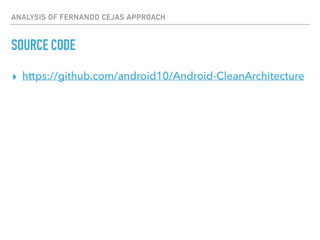ANALYSIS OF FERNANDO CEJAS APPROACH
SOURCE CODE
▸ https://github.com/android10/Android-CleanArchitecture
 