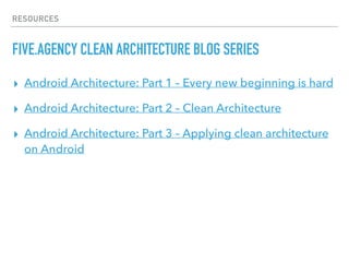RESOURCES
FIVE.AGENCY CLEAN ARCHITECTURE BLOG SERIES
▸ Android Architecture: Part 1 – Every new beginning is hard
▸ Android Architecture: Part 2 – Clean Architecture
▸ Android Architecture: Part 3 – Applying clean architecture
on Android
 
