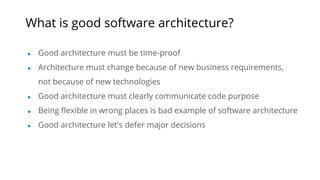What is good software architecture?
● Good architecture must be time-proof
● Architecture must change because of new busin...