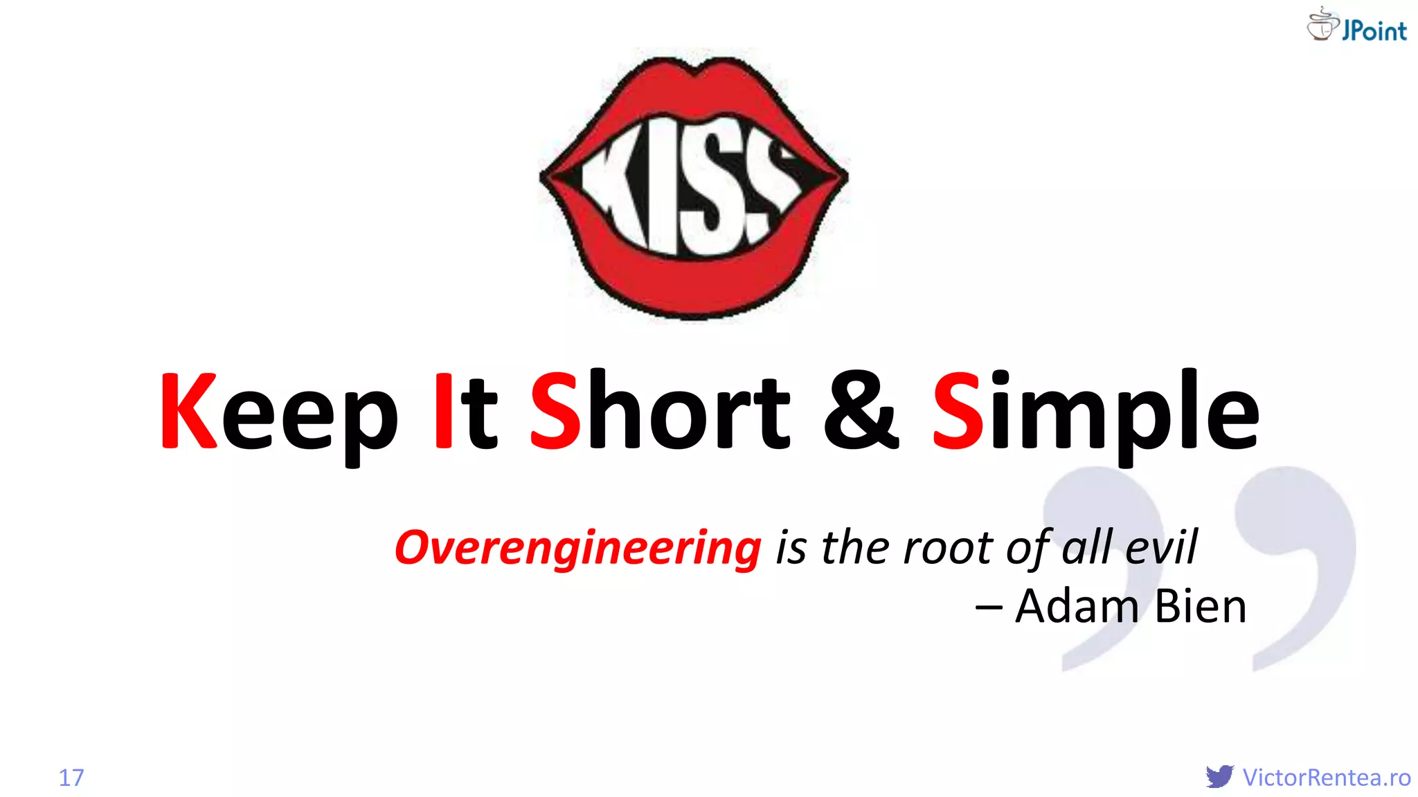 @
VictorRentea.ro
Keep It Short & Simple
17
Premature encapsulation is the root of all evilOverengineering
– Adam Bien
 